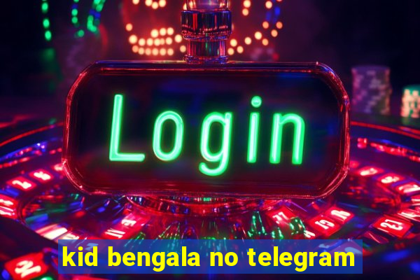 kid bengala no telegram